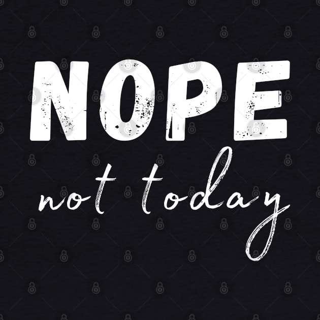 Nope, Not Today. Funny Humorous Sarcastic Quote by That Cheeky Tee